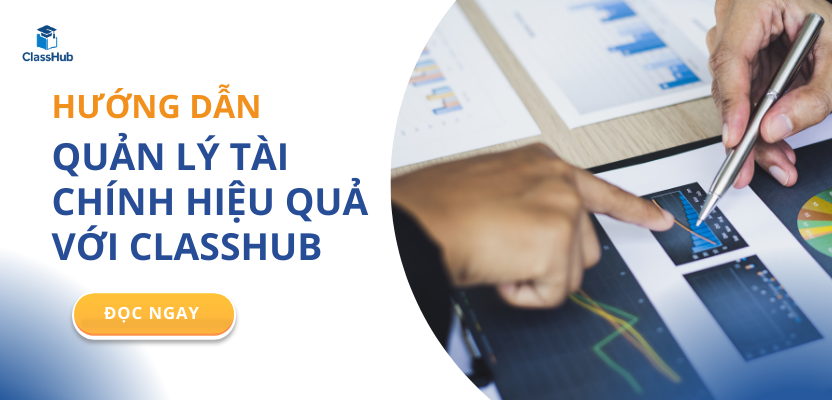 Quản lý Tài chính Trung tâm hiệu quả với ClassHub: Hướng dẫn chi tiết từ A-Z